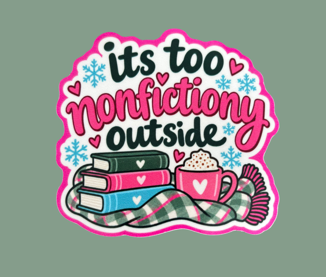 It’s Too Nonfictiony Outside 3” Sticker