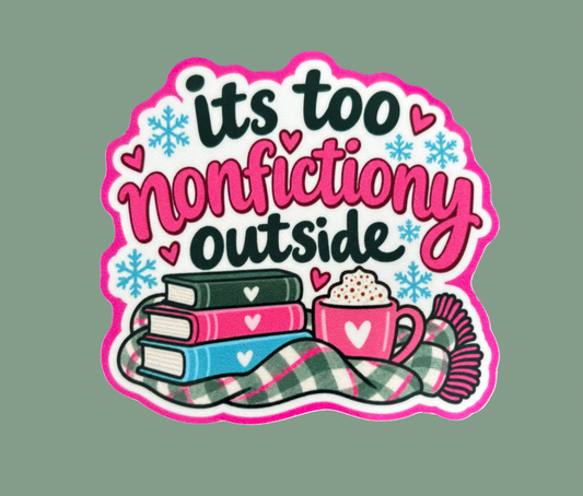 It’s Too Nonfictiony Outside 3” Sticker