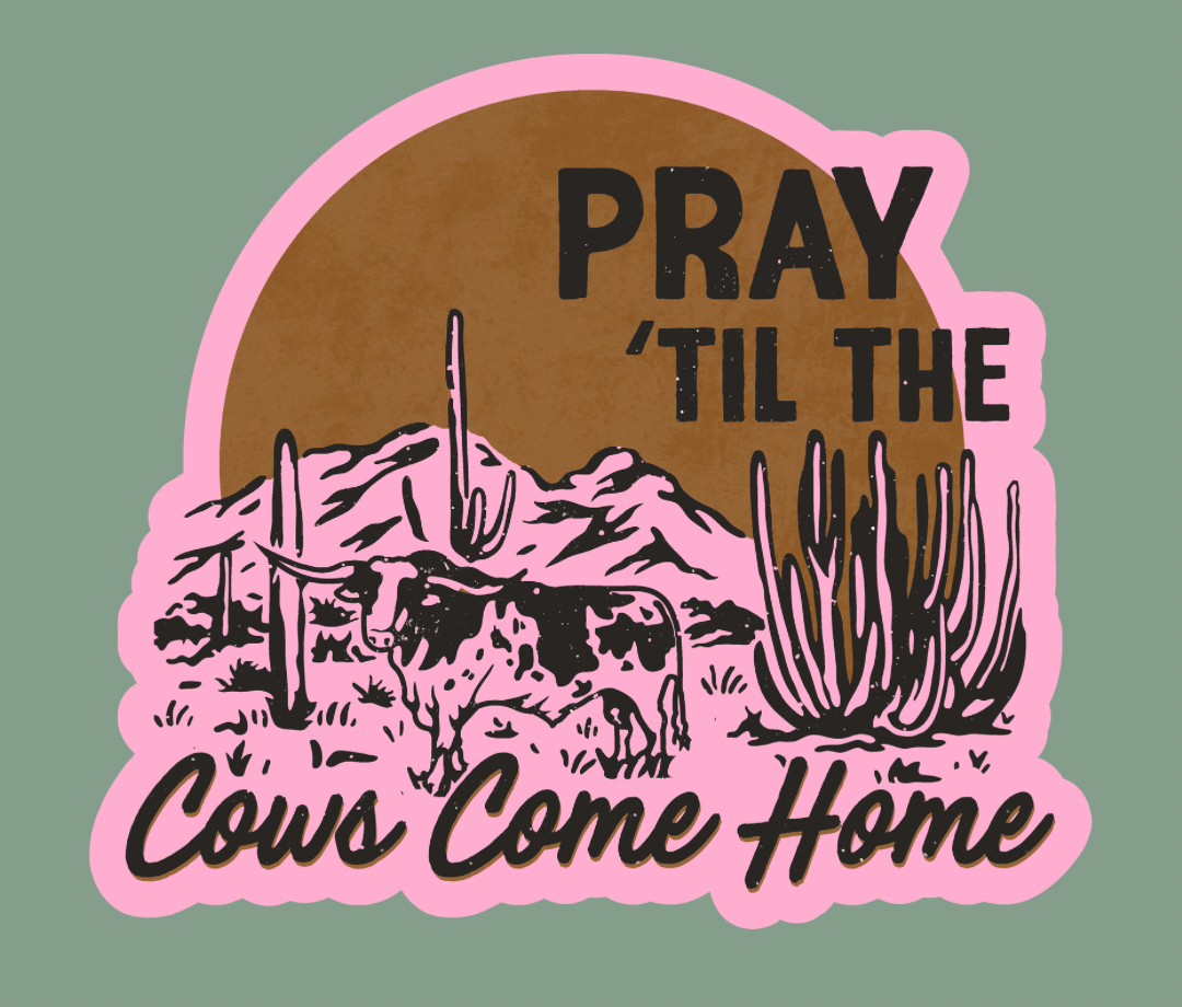 Pray ‘Til The Cows Come Home 3” Sticker