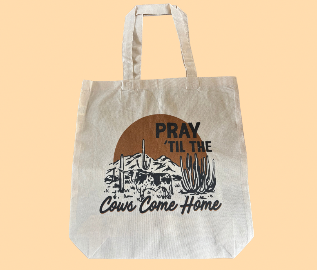 Pray ‘Til The Cows Come Home 100% Cotton Canvas Bag